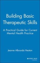 Summary: Building Basic Therapeutic Skills: Practical Guide For Current Mental Health Practice | 9780787939847 | Jeanne Albronda Heaton Book cover image